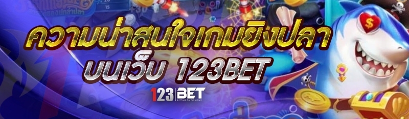 ความน่าสนใจเกมยิงปลา บนเว็บ 123bet